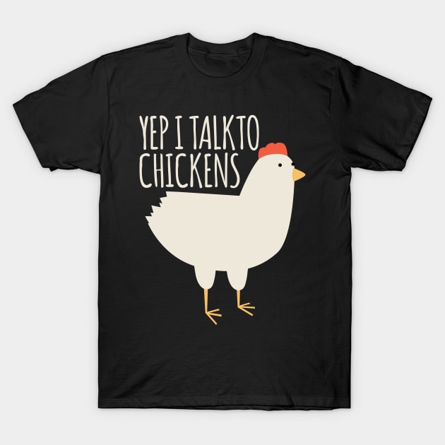 Yep I Talk to Chickens T-Shirt by BramCrye